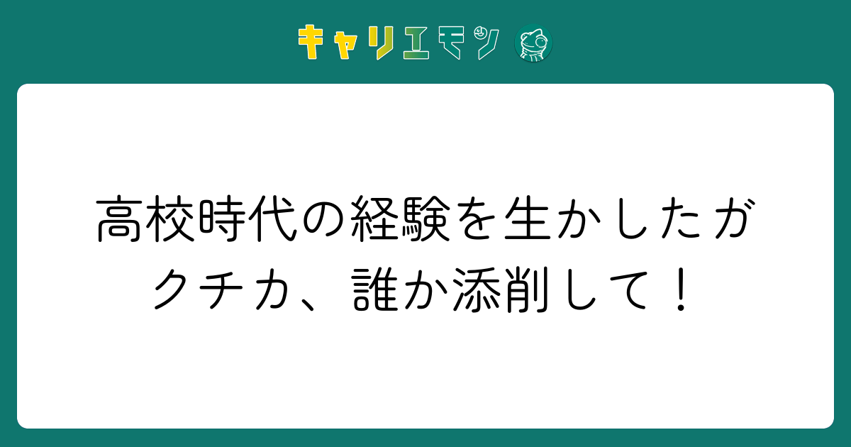 高校時代の経験を生かしたガクチカ、誰か添削して！