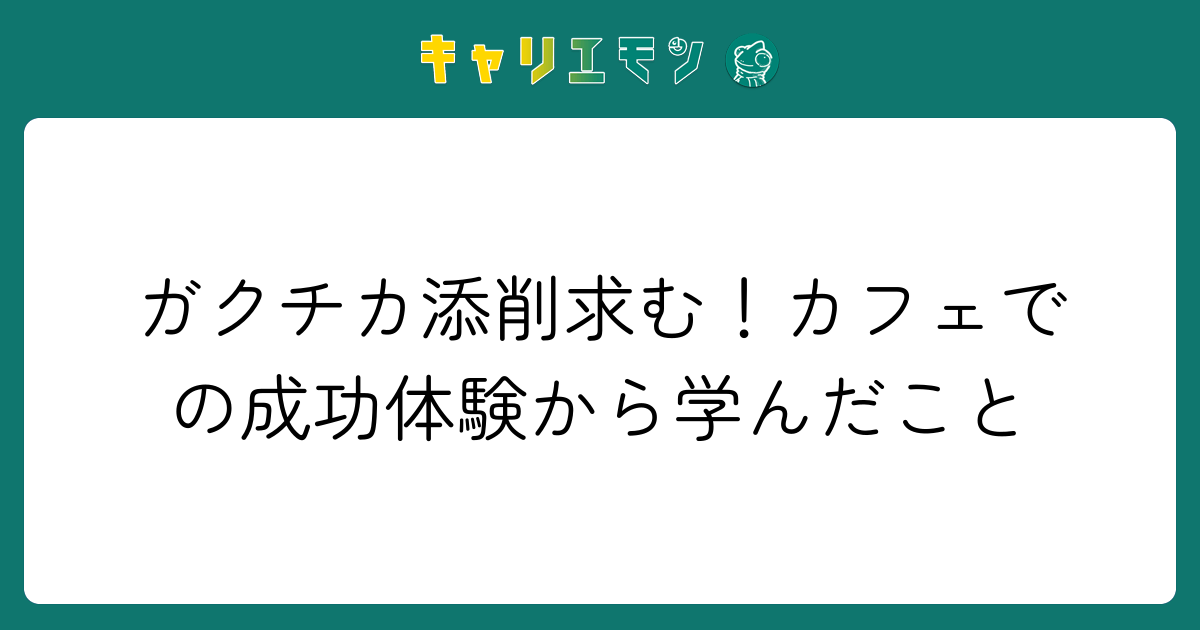 ガクチカ添削求む！カフェでの成功体験から学んだこと
