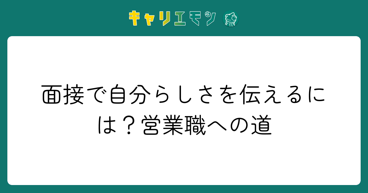 面接で自分らしさを伝えるには？営業職への道