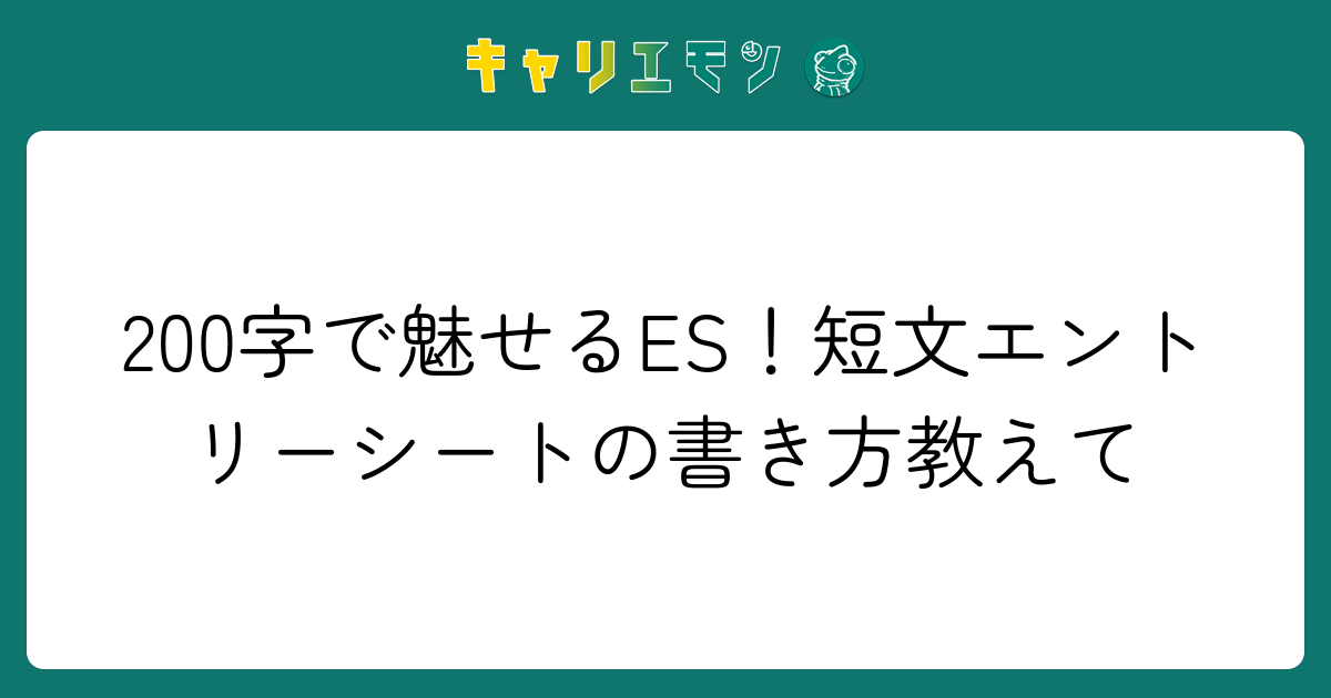 200字で魅せるES！短文エントリーシートの書き方教えて