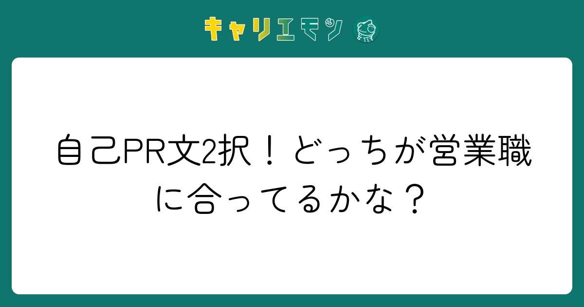 自己PR文2択！どっちが営業職に合ってるかな？
