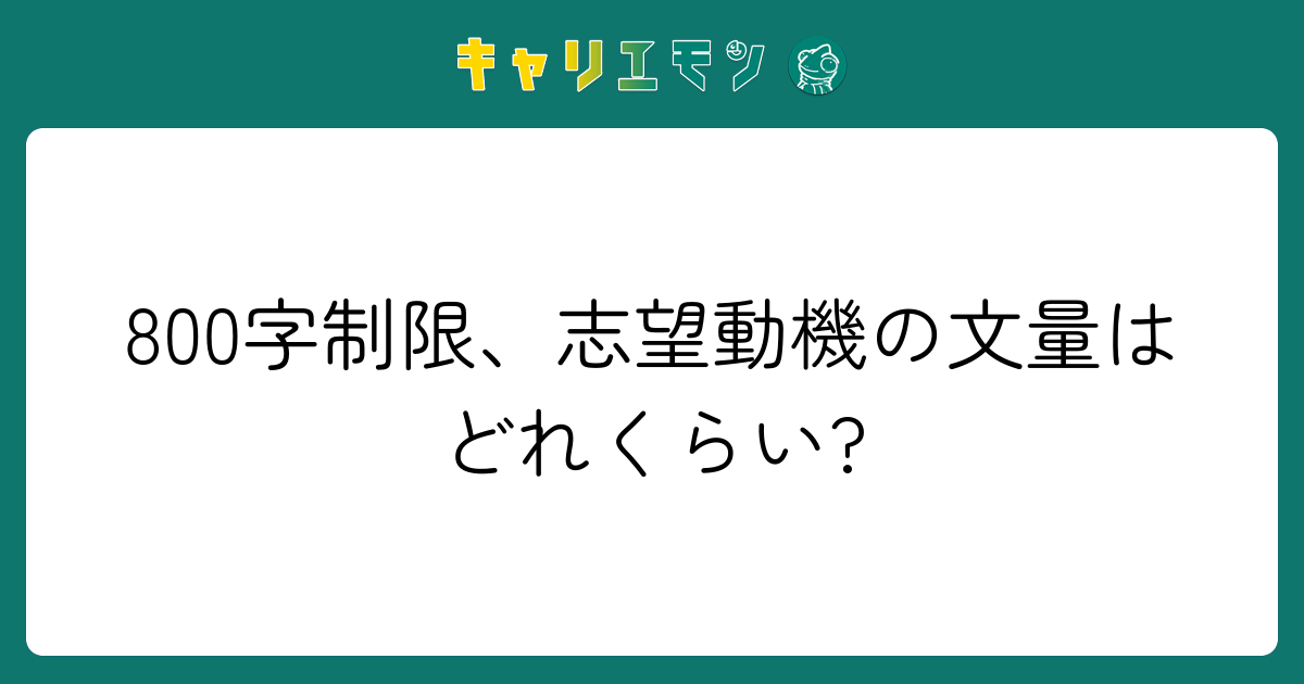 800字制限、志望動機の文量はどれくらい?