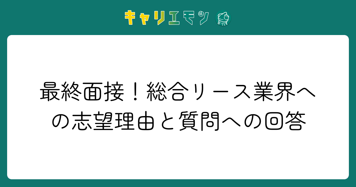 最終面接！総合リース業界への志望理由と質問への回答