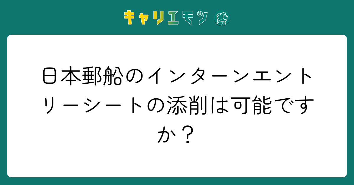 日本郵船のインターンエントリーシートの添削は可能ですか？