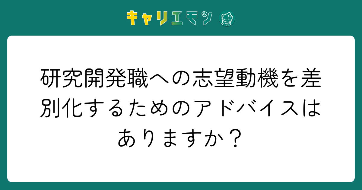 研究開発職への志望動機を差別化するためのアドバイスはありますか？