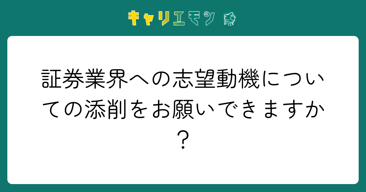 証券業界への志望動機についての添削をお願いできますか？