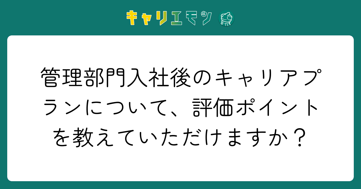 管理部門入社後のキャリアプランについて、評価ポイントを教えていただけますか？