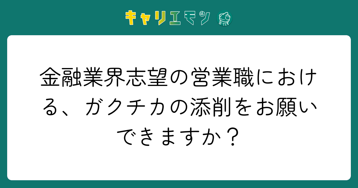 金融業界志望の営業職における、ガクチカの添削をお願いできますか？