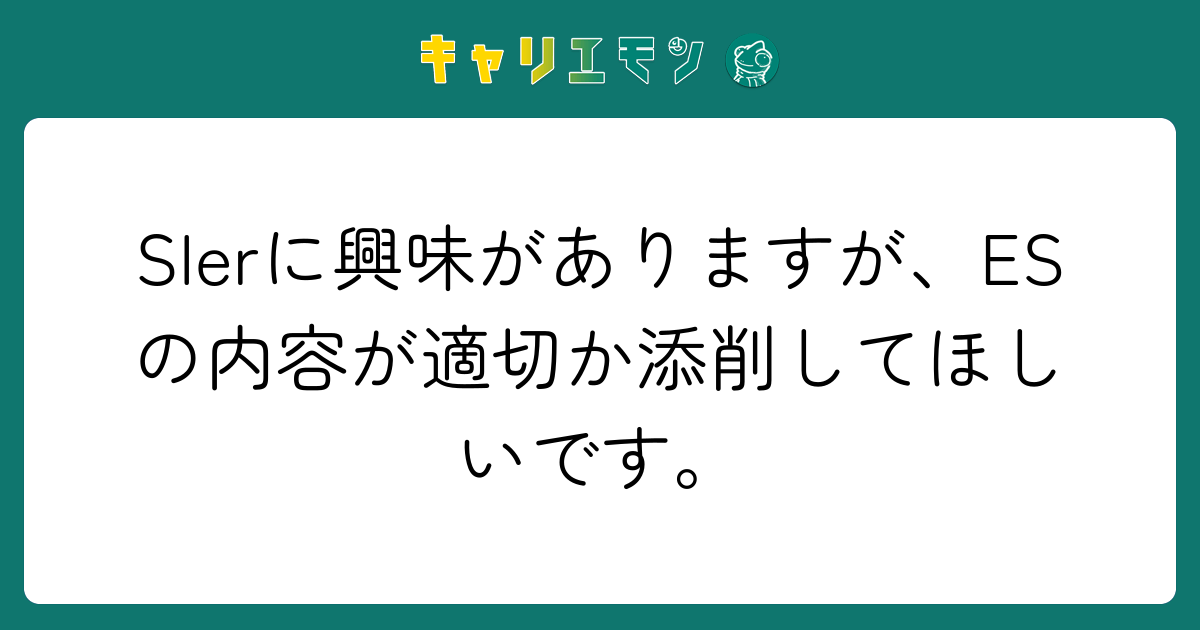 SIerに興味がありますが、ESの内容が適切か添削してほしいです。