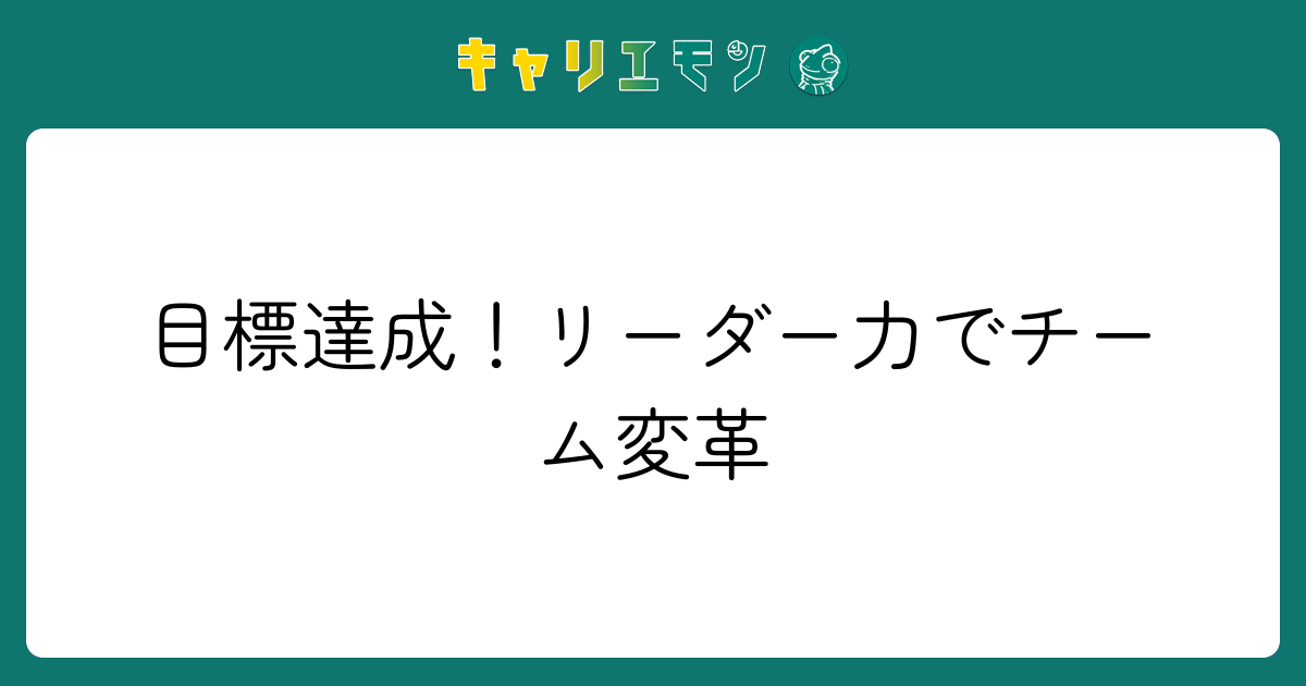 目標達成！リーダー力でチーム変革
