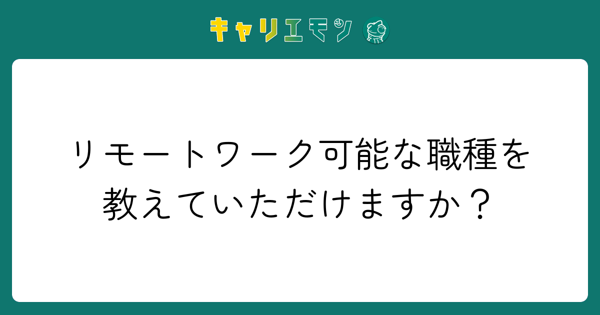 リモートワーク可能な職種を教えていただけますか？