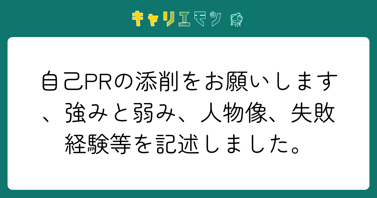 自己PRの添削をお願いします、強みと弱み、人物像、失敗経験等を記述しました。