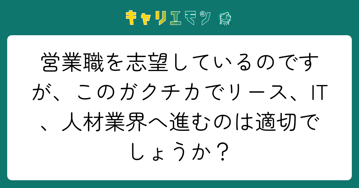 営業職を志望しているのですが、このガクチカでリース、IT、人材業界へ進むのは適切でしょうか？