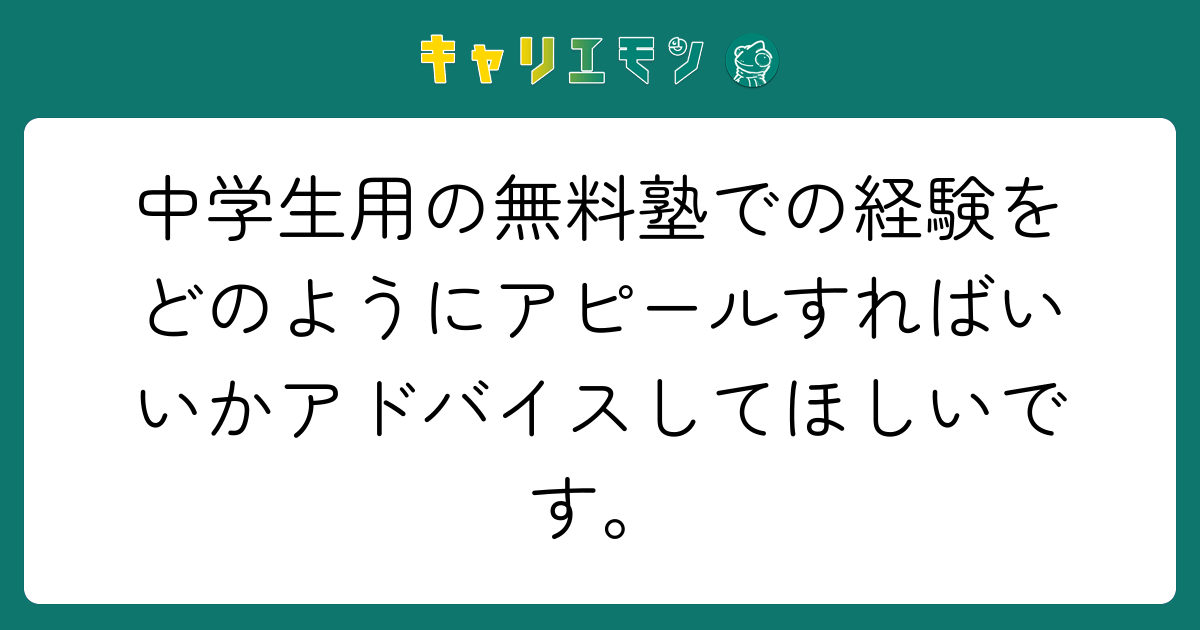中学生用の無料塾での経験をどのようにアピールすればいいかアドバイスしてほしいです。