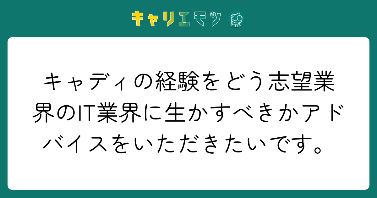 キャディの経験をどう志望業界のIT業界に生かすべきかアドバイスをいただきたいです。