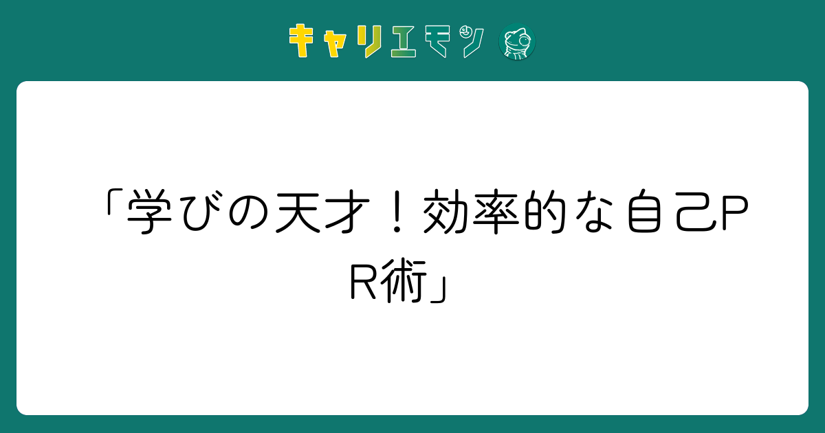 「学びの天才！効率的な自己PR術」