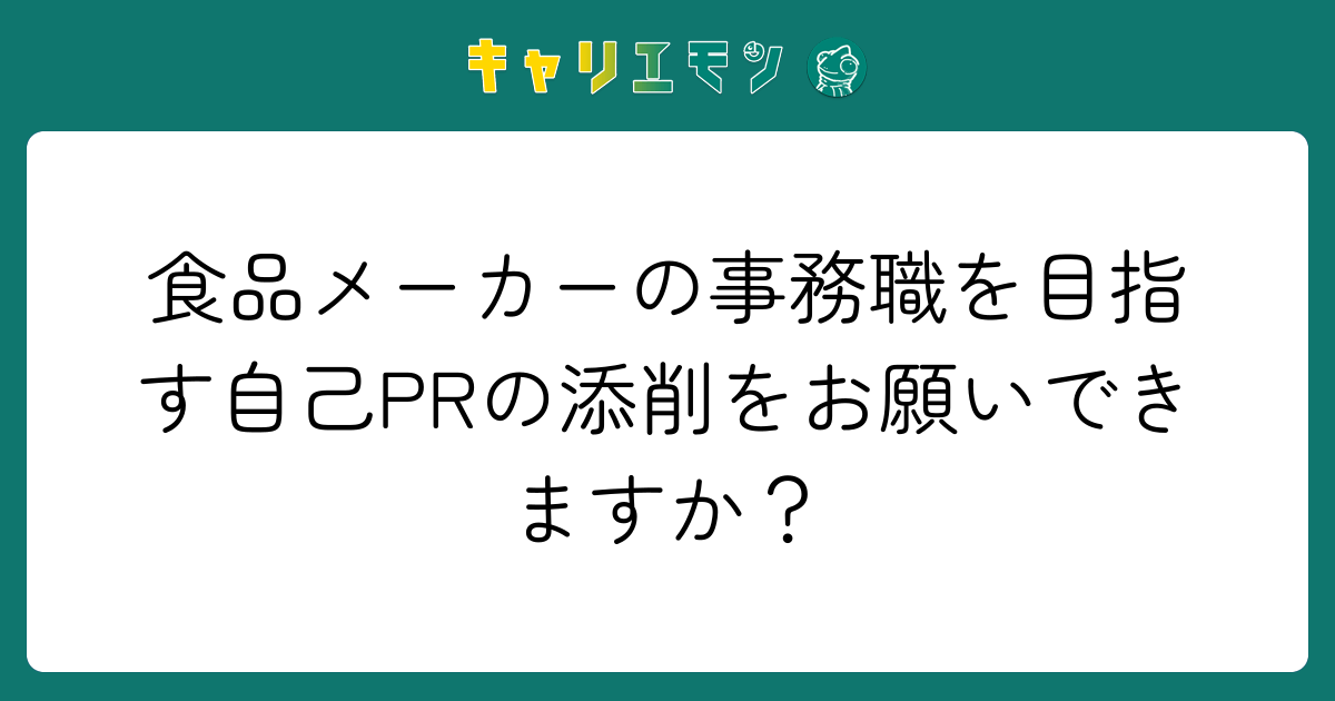 食品メーカーの事務職を目指す自己PRの添削をお願いできますか？