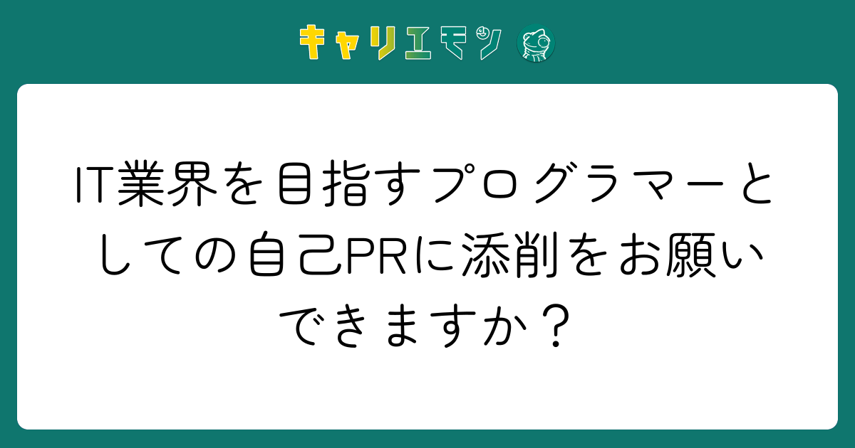 IT業界を目指すプログラマーとしての自己PRに添削をお願いできますか？