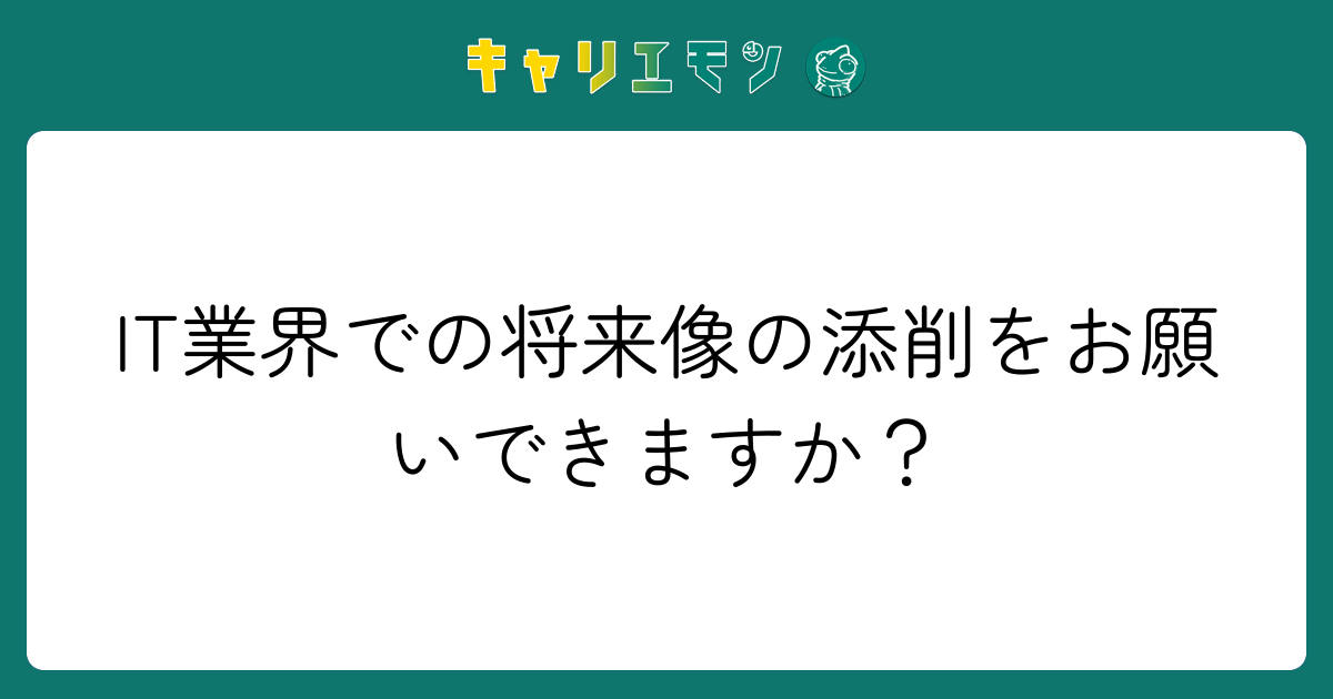 IT業界での将来像の添削をお願いできますか？