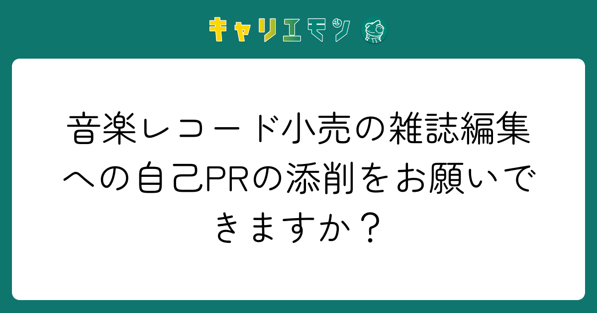 音楽レコード小売の雑誌編集への自己PRの添削をお願いできますか？