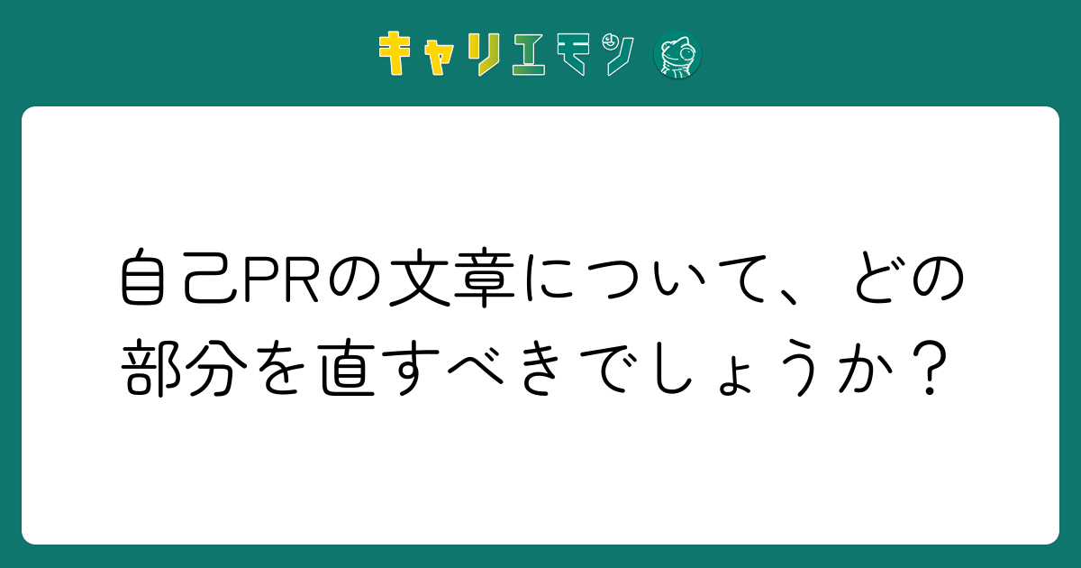 自己PRの文章について、どの部分を直すべきでしょうか？