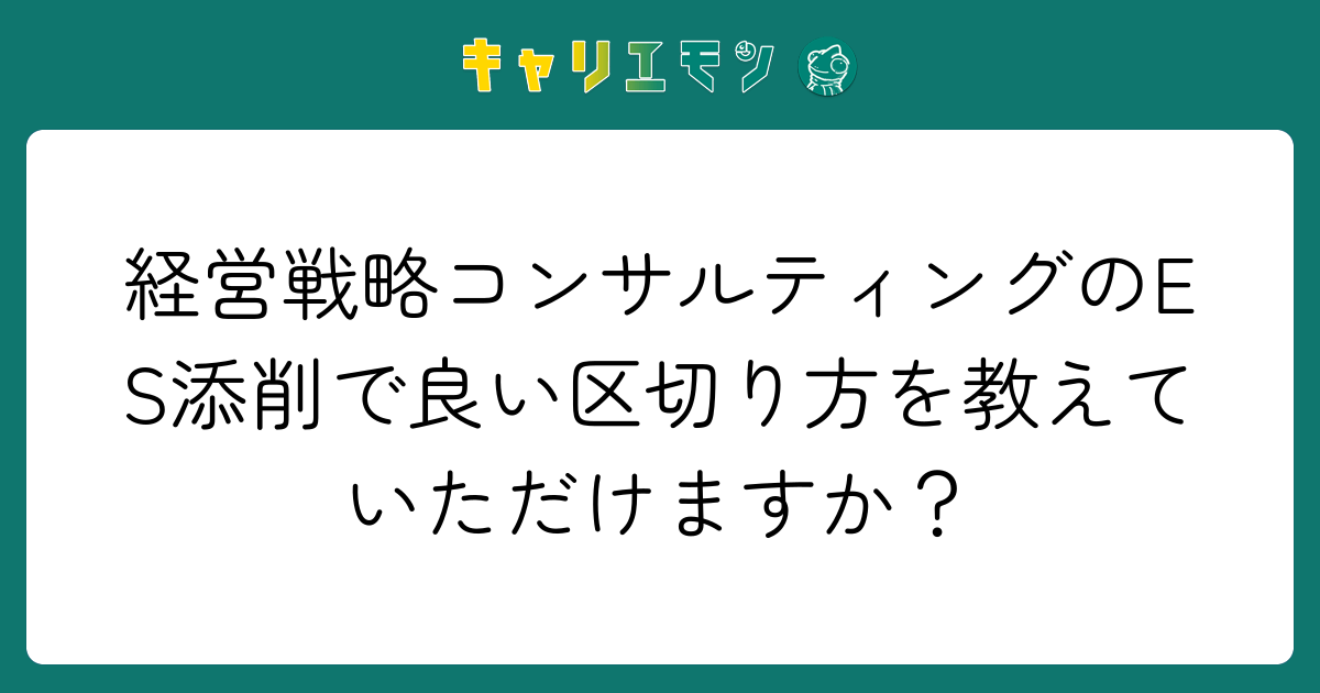 経営戦略コンサルティングのES添削で良い区切り方を教えていただけますか？