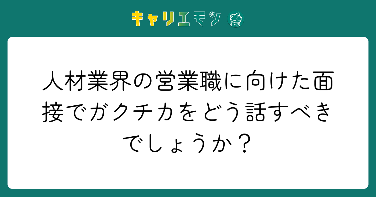 人材業界の営業職に向けた面接でガクチカをどう話すべきでしょうか？