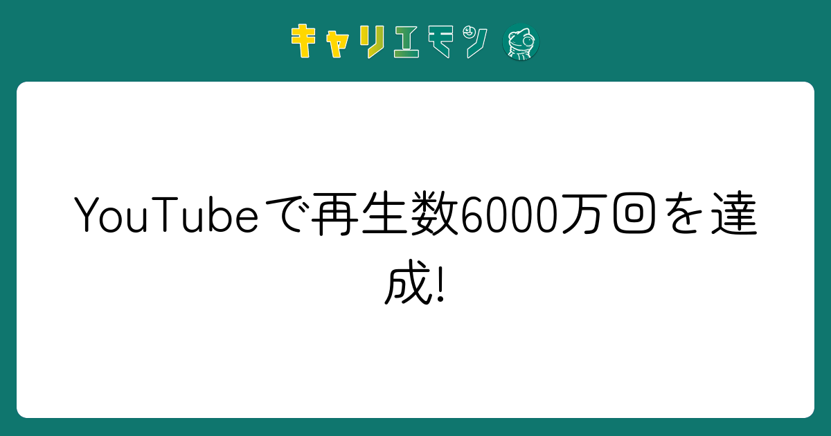 YouTubeで再生数6000万回を達成!
