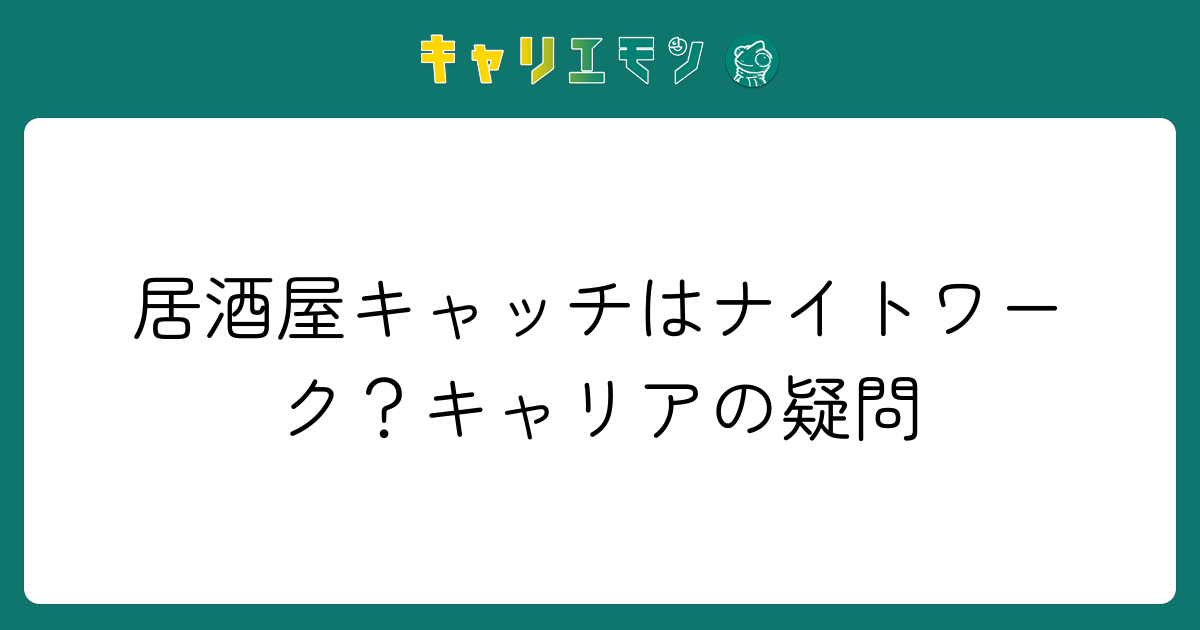 居酒屋キャッチはナイトワーク？キャリアの疑問