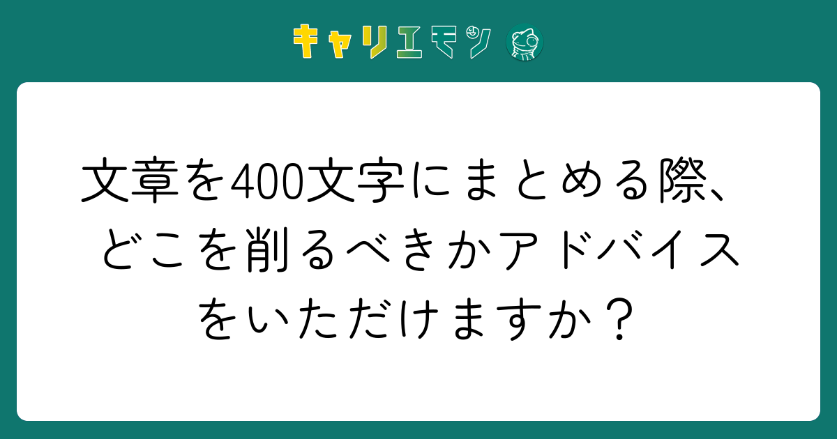 文章を400文字にまとめる際、どこを削るべきかアドバイスをいただけますか？