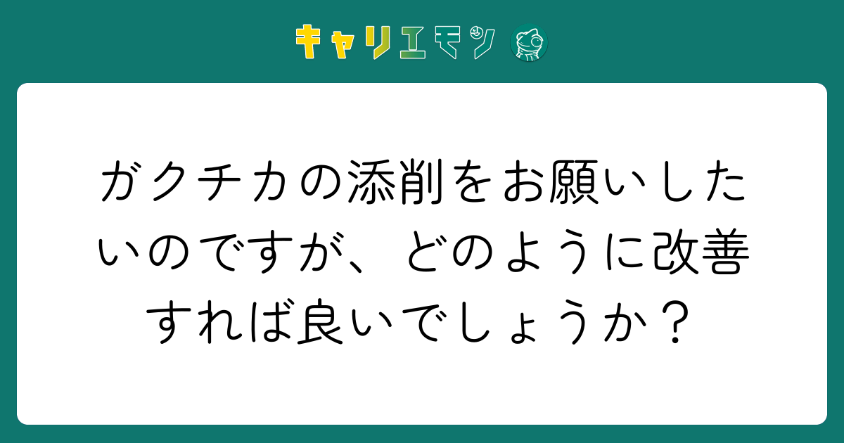 ガクチカの添削をお願いしたいのですが、どのように改善すれば良いでしょうか？