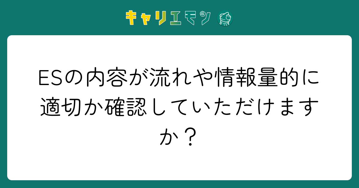 ESの内容が流れや情報量的に適切か確認していただけますか？