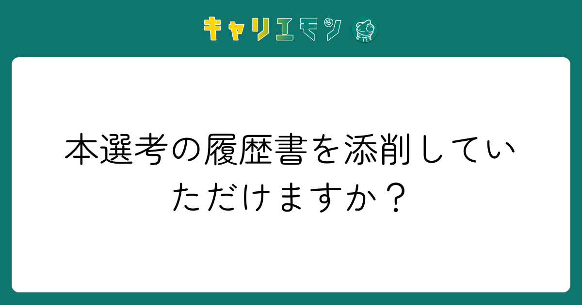 本選考の履歴書を添削していただけますか？