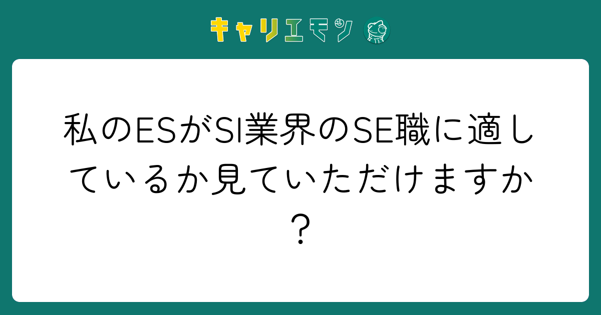 私のESがSI業界のSE職に適しているか見ていただけますか？
