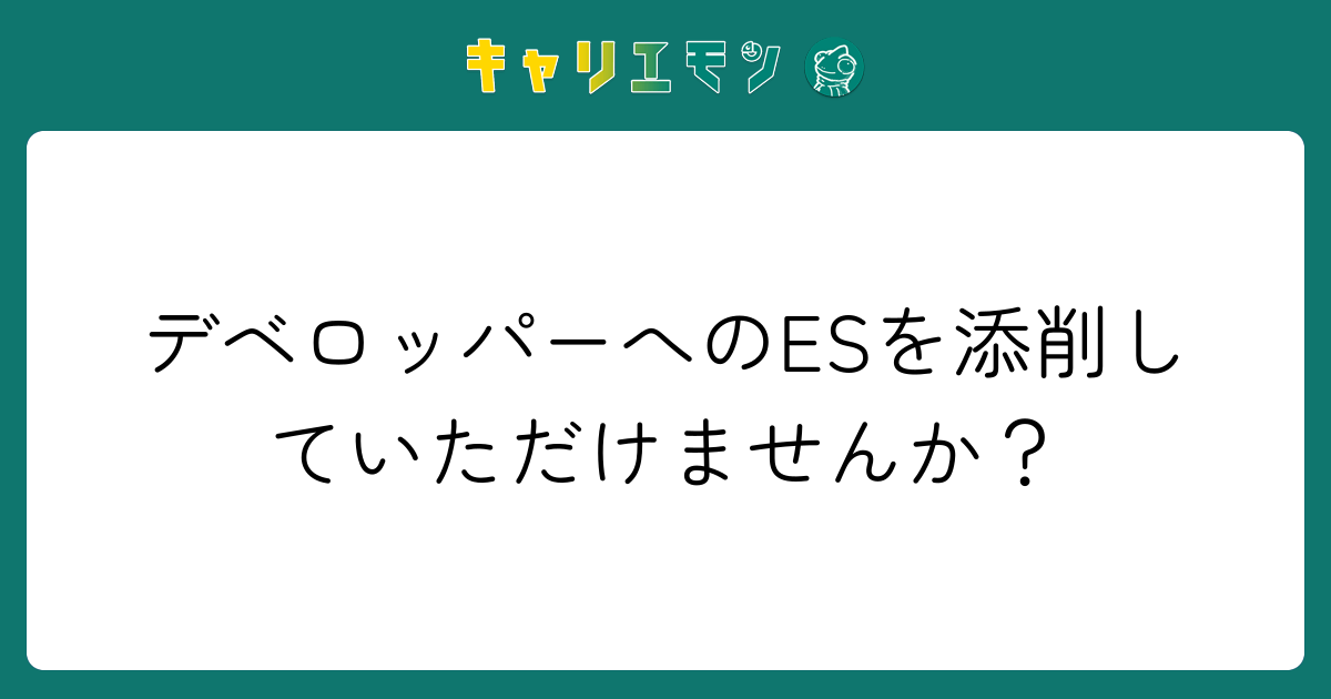デベロッパーへのESを添削していただけませんか？