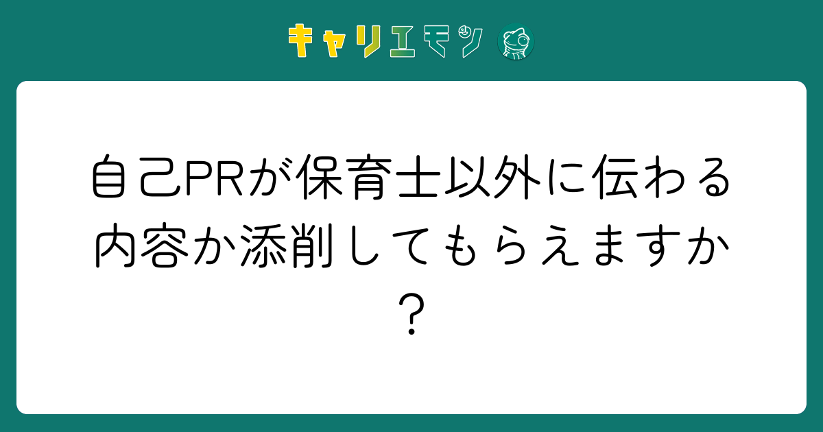 自己PRが保育士以外に伝わる内容か添削してもらえますか？