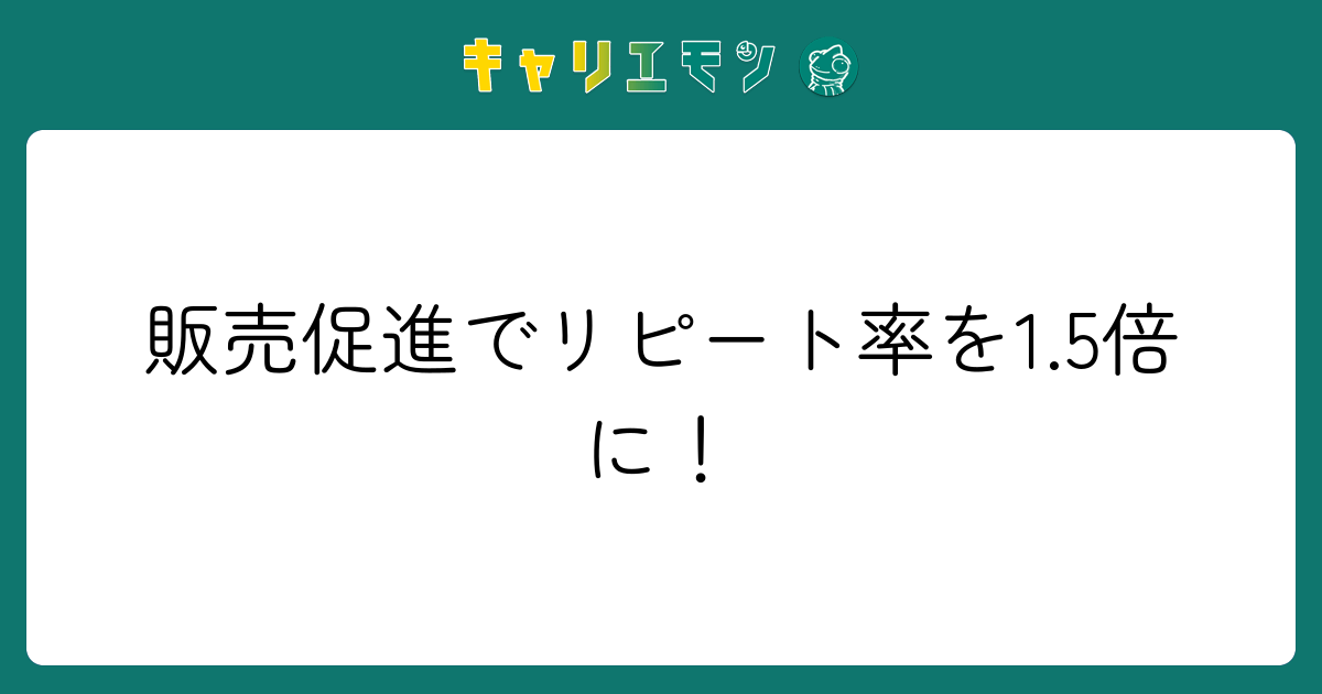 販売促進でリピート率を1.5倍に！