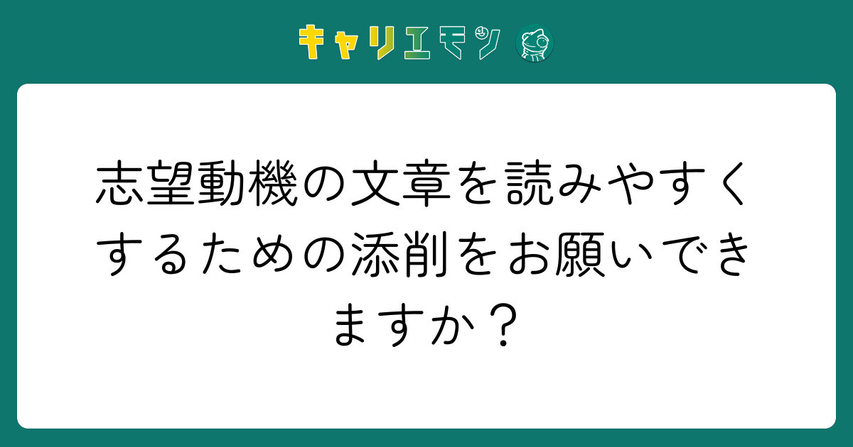 志望動機の文章を読みやすくするための添削をお願いできますか？