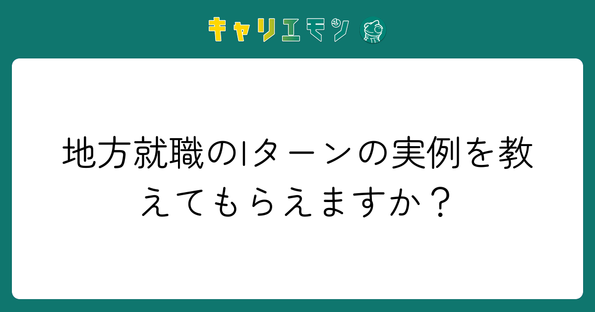 地方就職のIターンの実例を教えてもらえますか？