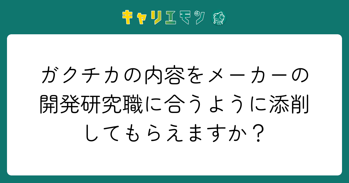 ガクチカの内容をメーカーの開発研究職に合うように添削してもらえますか？