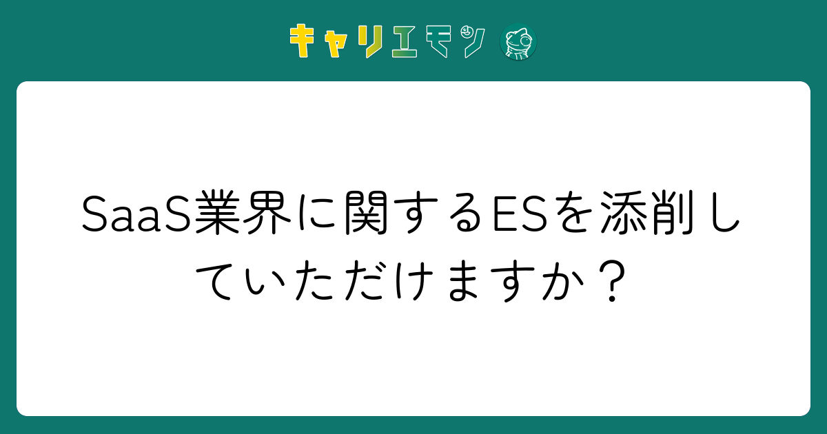 SaaS業界に関するESを添削していただけますか？