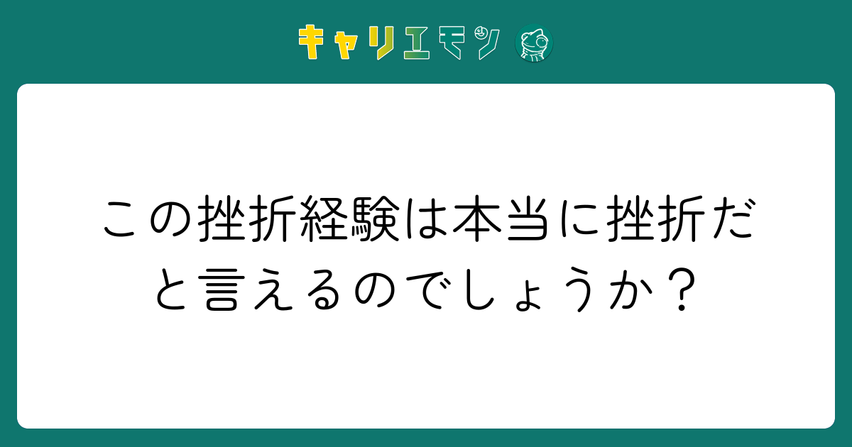 この挫折経験は本当に挫折だと言えるのでしょうか？