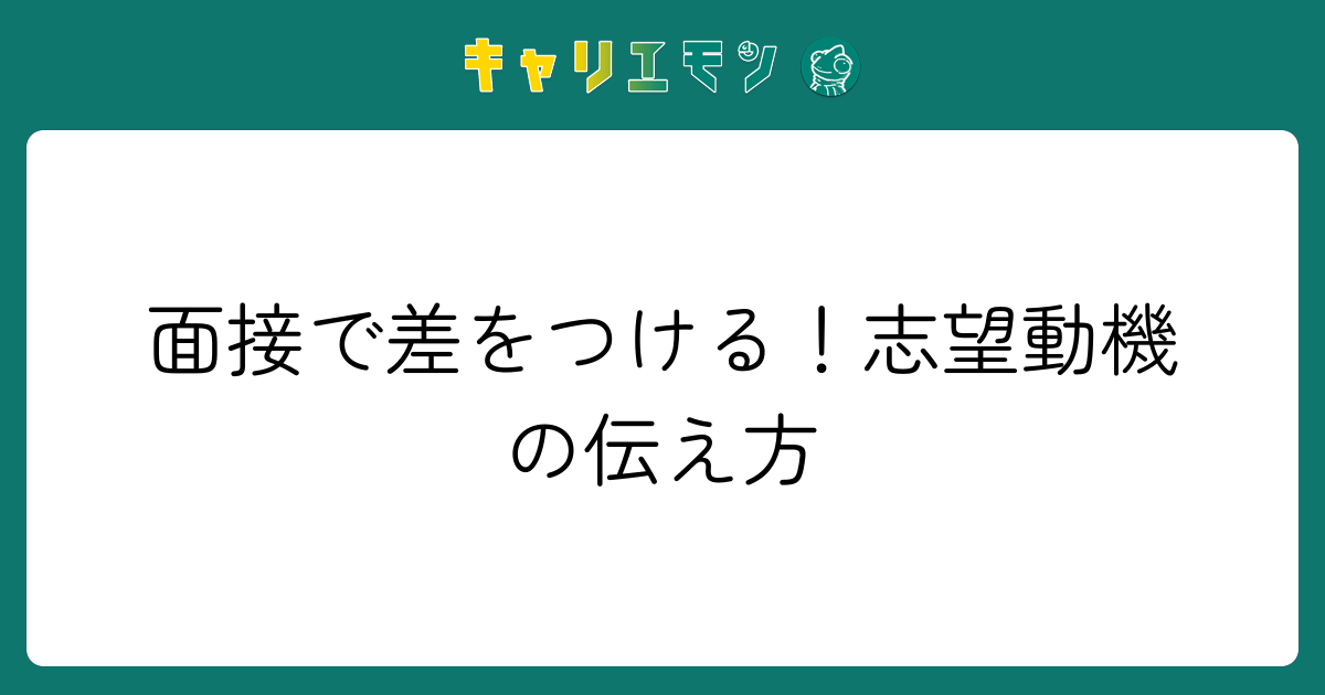面接で差をつける！志望動機の伝え方