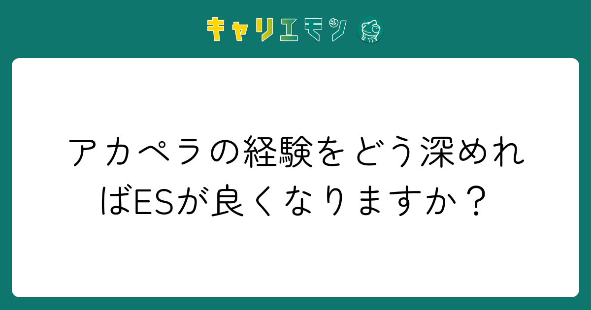 アカペラの経験をどう深めればESが良くなりますか？
