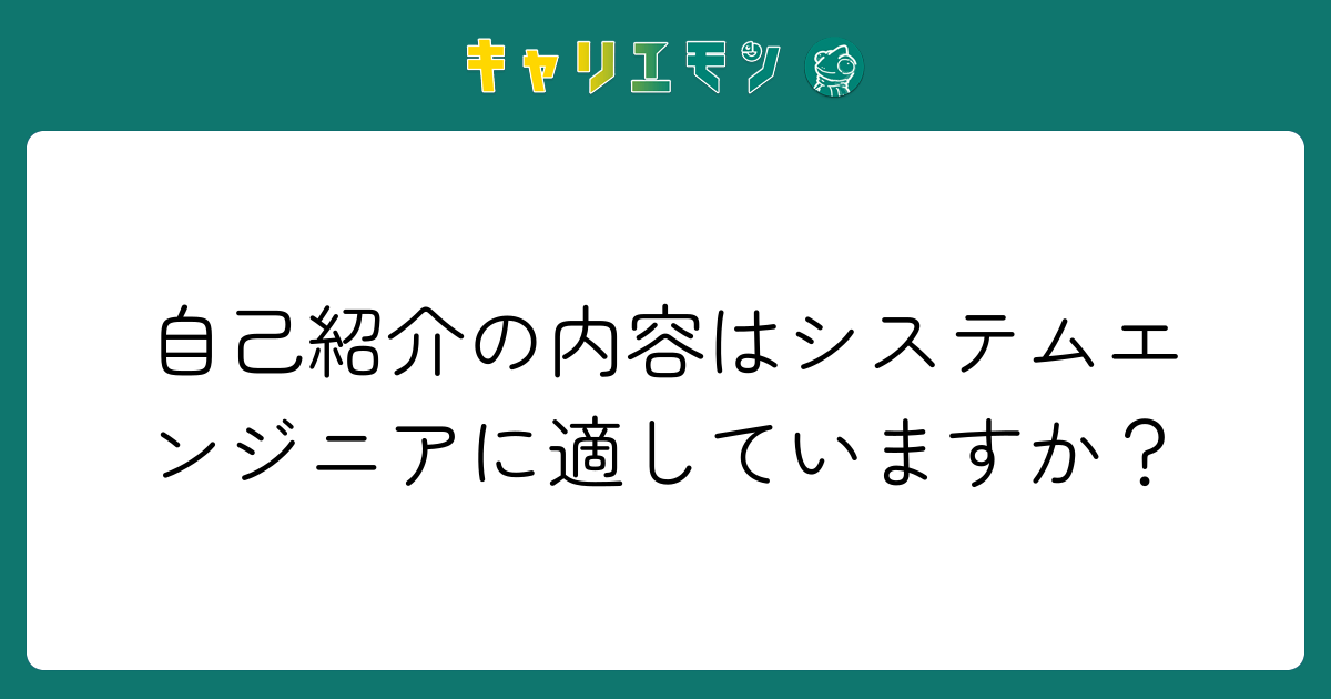 自己紹介の内容はシステムエンジニアに適していますか？