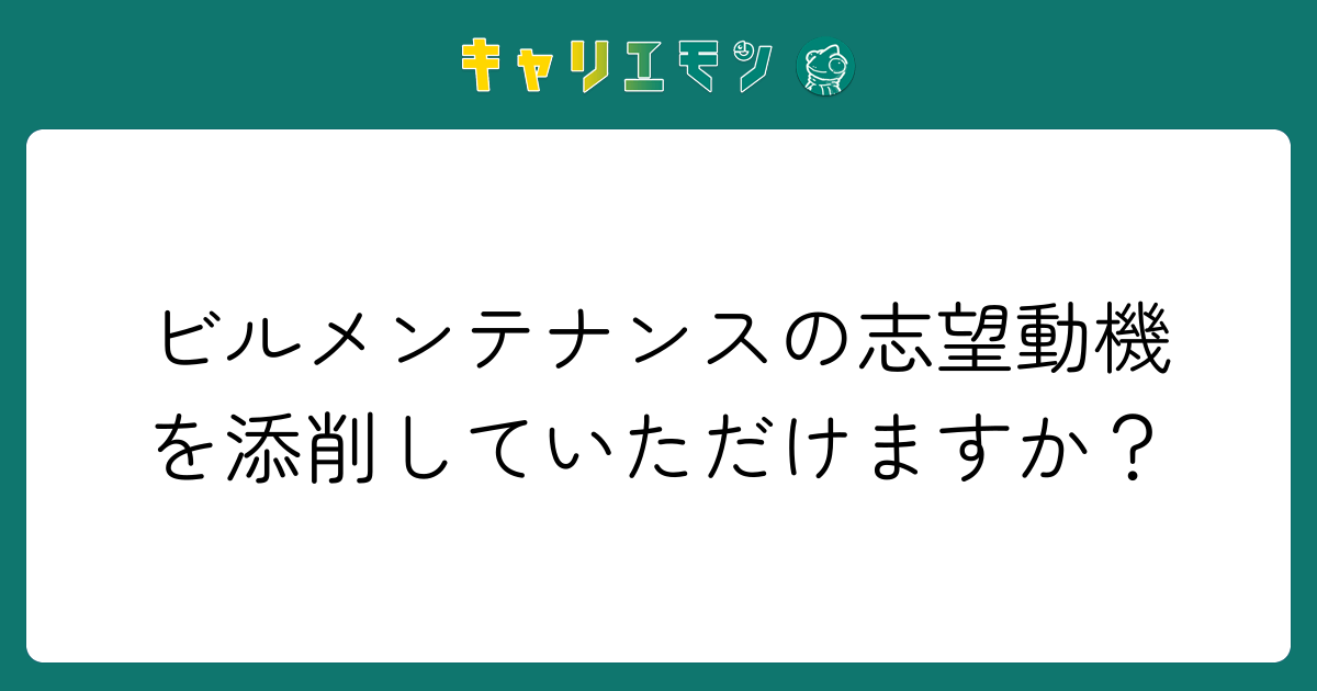 ビルメンテナンスの志望動機を添削していただけますか？