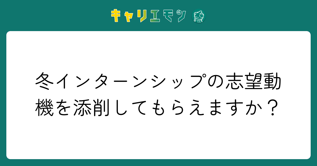 冬インターンシップの志望動機を添削してもらえますか？