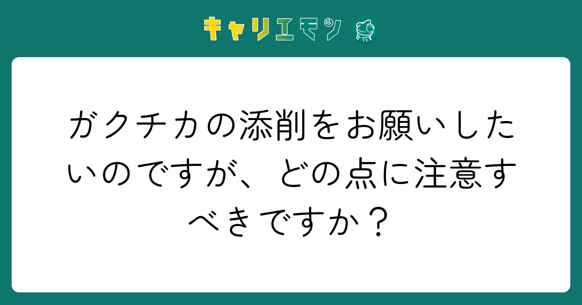 ガクチカの添削をお願いしたいのですが、どの点に注意すべきですか？