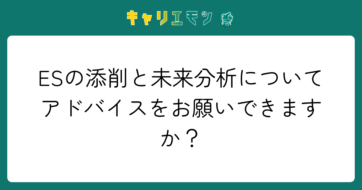 ESの添削と未来分析についてアドバイスをお願いできますか？