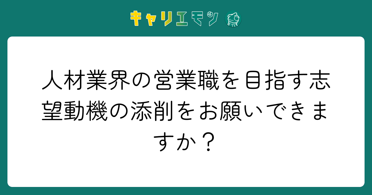 人材業界の営業職を目指す志望動機の添削をお願いできますか？